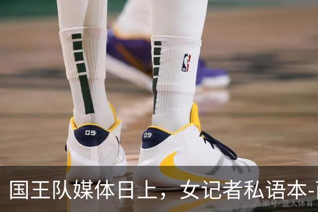 国王队媒体日上，女记者私语本-西蒙斯与扎克-拉文的颜值对决